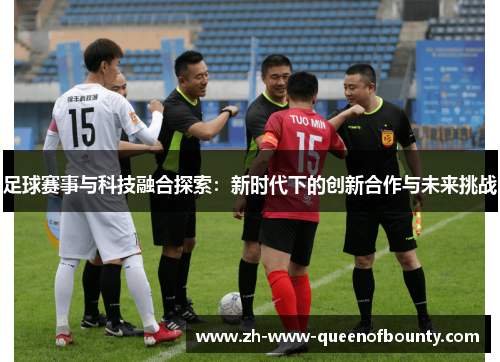 足球赛事与科技融合探索：新时代下的创新合作与未来挑战
