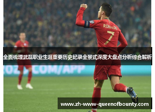 全面梳理武磊职业生涯重要历史纪录全景式深度大盘点分析综合解析