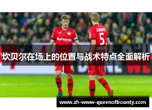 坎贝尔在场上的位置与战术特点全面解析