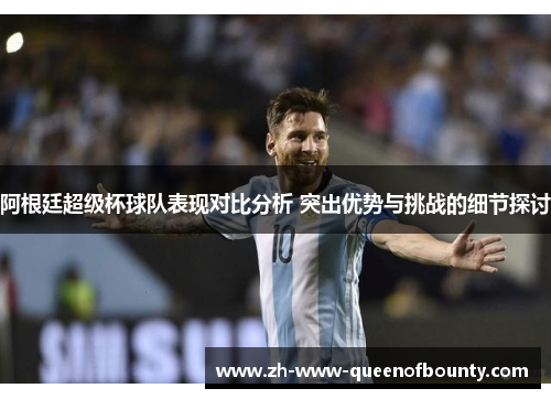 阿根廷超级杯球队表现对比分析 突出优势与挑战的细节探讨
