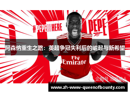 阿森纳重生之路:英超争冠失利后的崛起与新希望 阿森纳重生之路:英超争冠失利后的崛起与新希望
