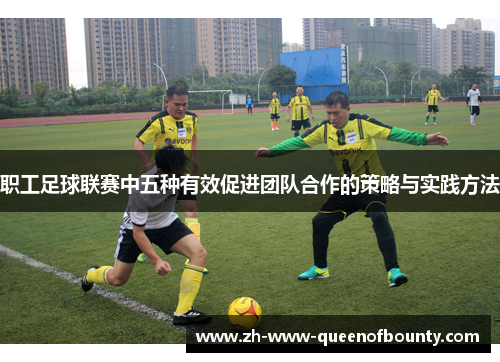 职工足球联赛中五种有效促进团队合作的策略与实践方法