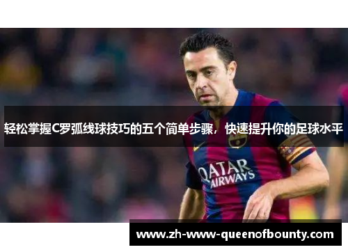轻松掌握C罗弧线球技巧的五个简单步骤，快速提升你的足球水平