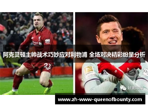 阿克灵顿主帅战术巧妙应对利物浦 全场对决精彩纷呈分析