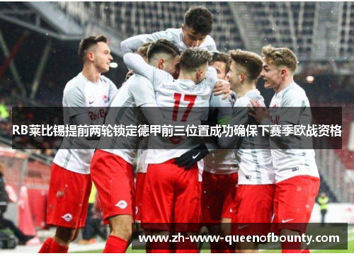 RB莱比锡提前两轮锁定德甲前三位置成功确保下赛季欧战资格 RB莱比锡提前两轮锁定德甲前三位置成功确保下赛季欧战资格