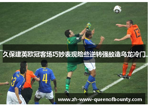 久保建英欧冠客场巧妙表现险些逆转强敌造乌龙冷门