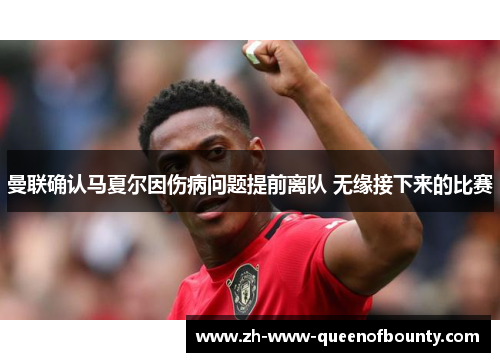 曼联确认马夏尔因伤病问题提前离队 无缘接下来的比赛