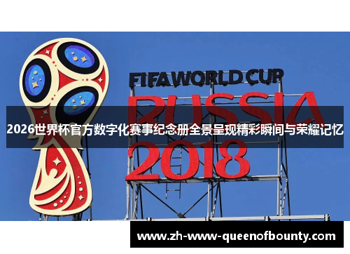 2026世界杯官方数字化赛事纪念册全景呈现精彩瞬间与荣耀记忆 2026世界杯官方数字化赛事纪念册全景呈现精彩瞬间与荣耀记忆
